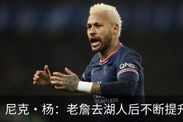 尼克·杨：老詹去湖人后不断提升历史地位 与科比&乔丹相提并论